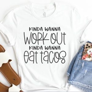 Kinda Wanna Workout Kinda Wanna Eat Tacos Top